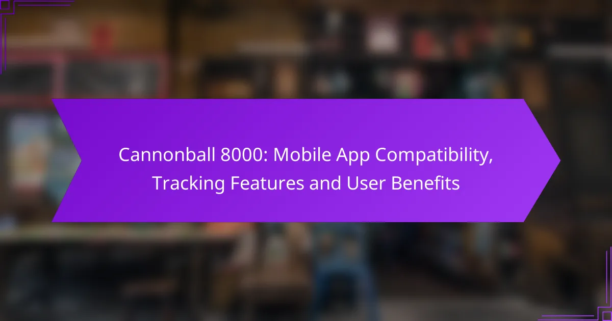 Cannonball 8000: Mobile App Compatibility, Tracking Features and User Benefits