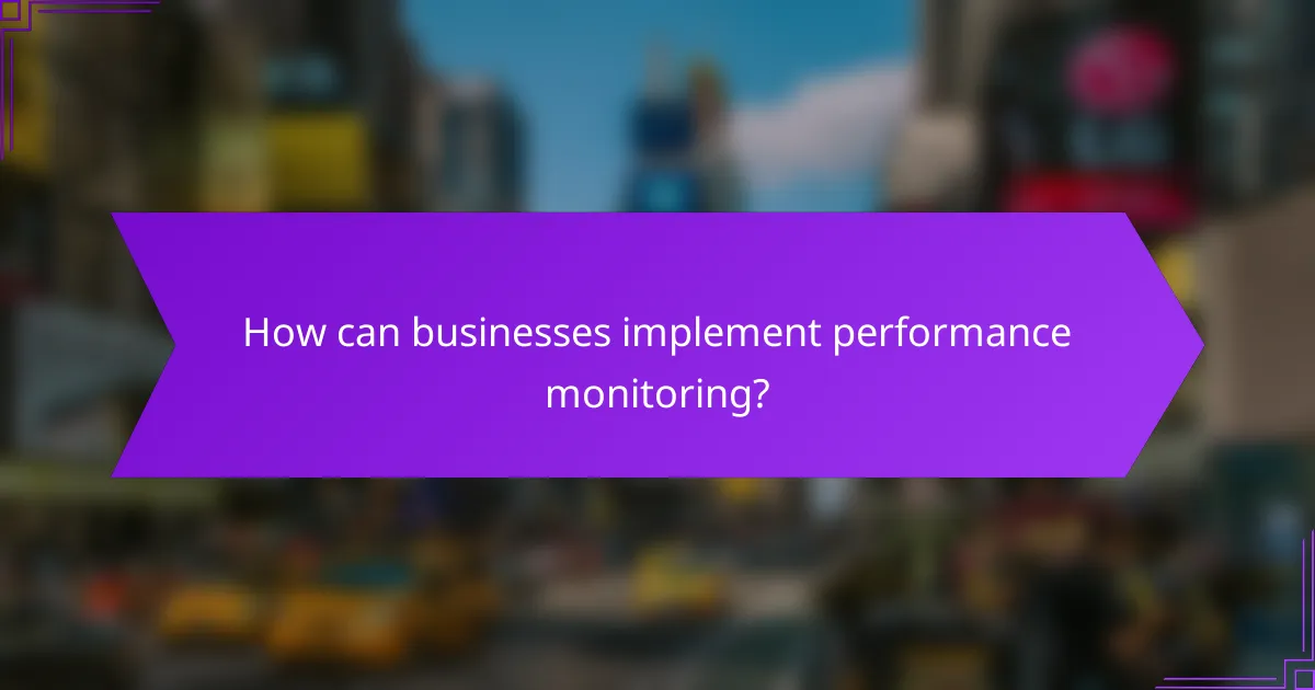 How can businesses implement performance monitoring?