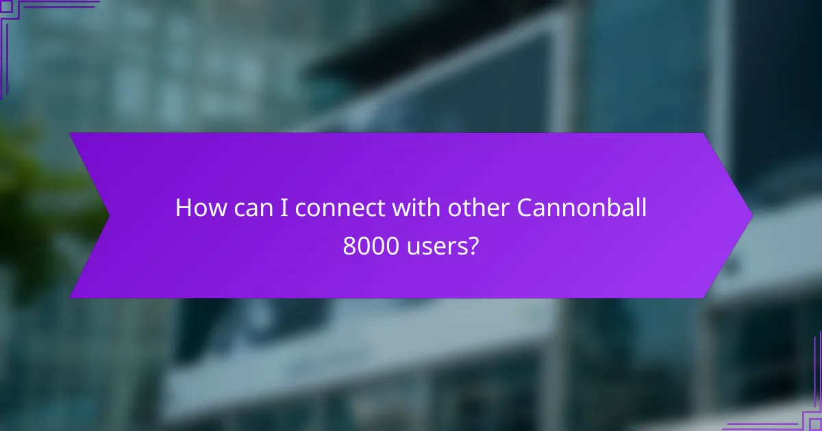 How can I connect with other Cannonball 8000 users?
