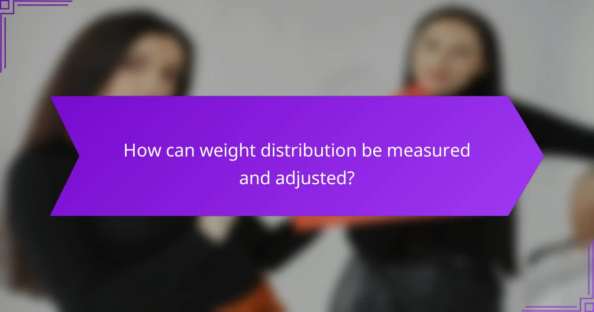 How can weight distribution be measured and adjusted?