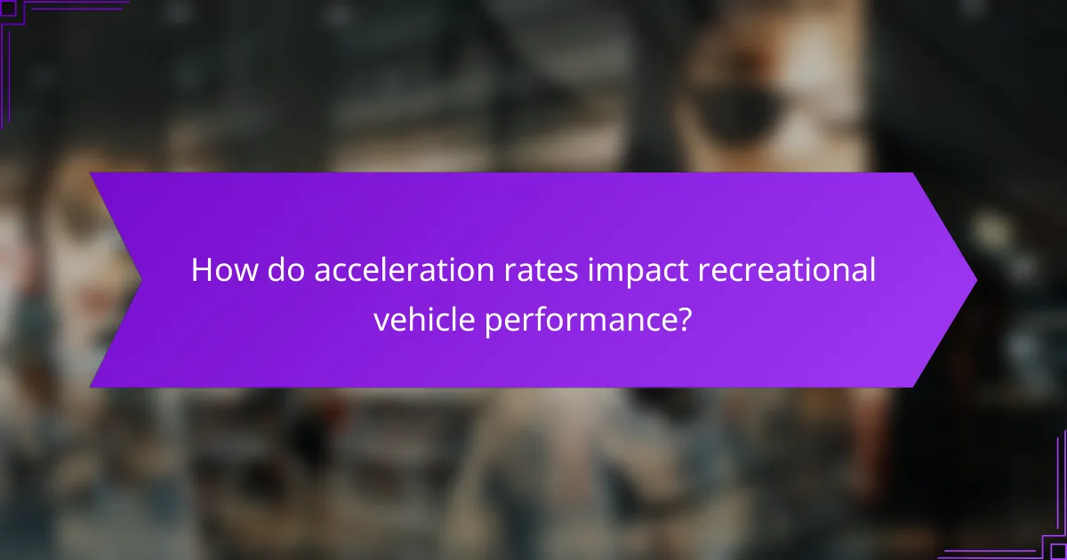 How do acceleration rates impact recreational vehicle performance?
