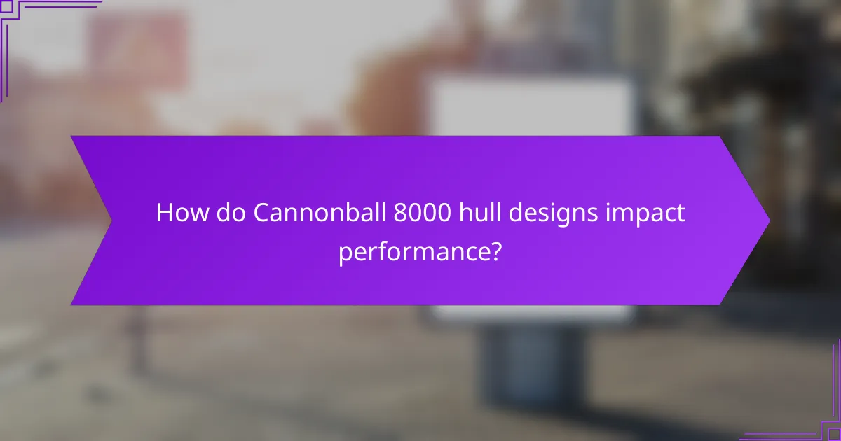 How do Cannonball 8000 hull designs impact performance?