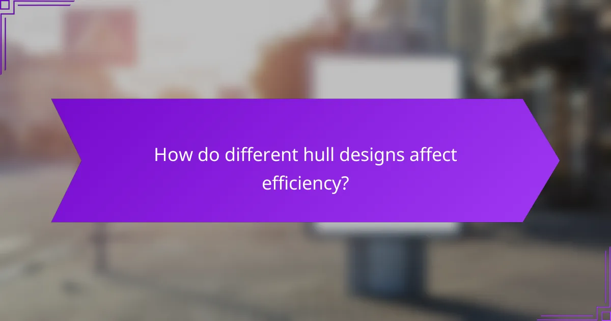 How do different hull designs affect efficiency?