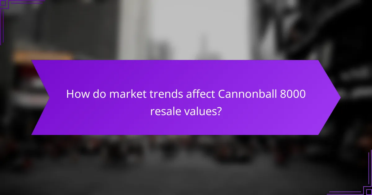 How do market trends affect Cannonball 8000 resale values?
