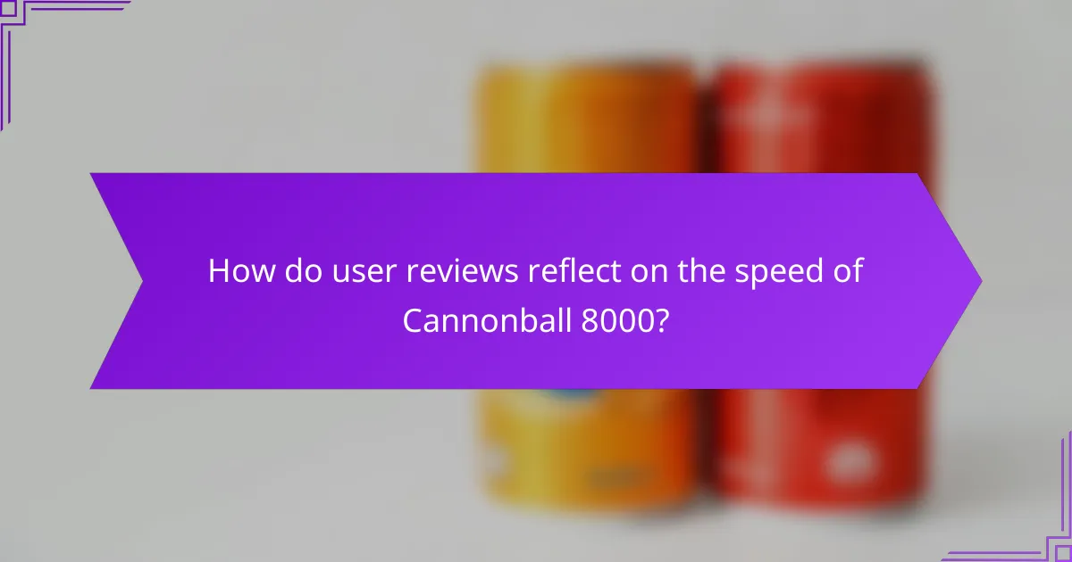 How do user reviews reflect on the speed of Cannonball 8000?