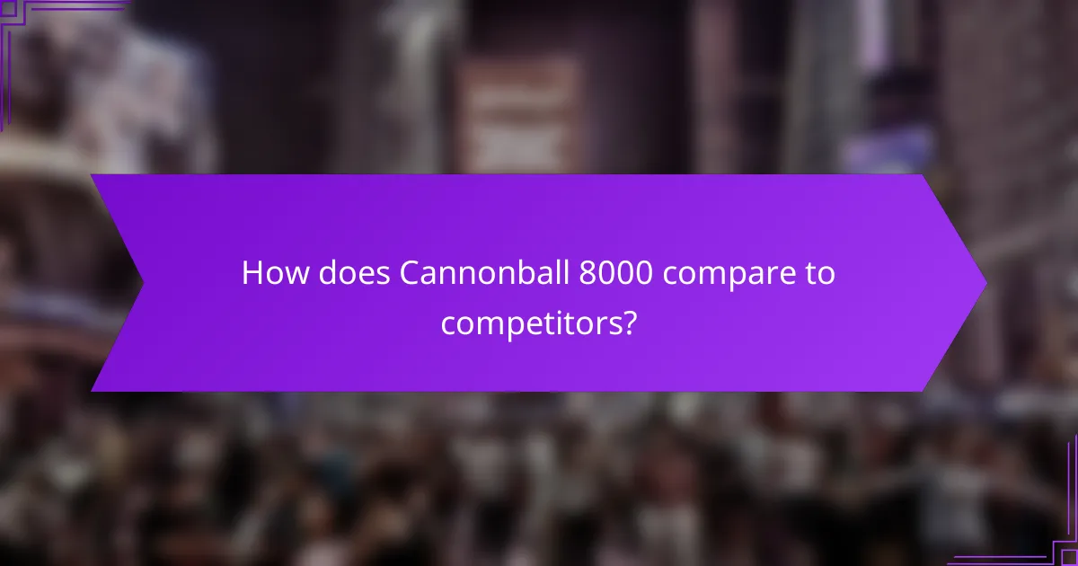 How does Cannonball 8000 compare to competitors?