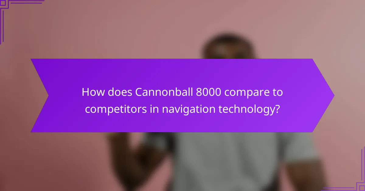 How does Cannonball 8000 compare to competitors in navigation technology?