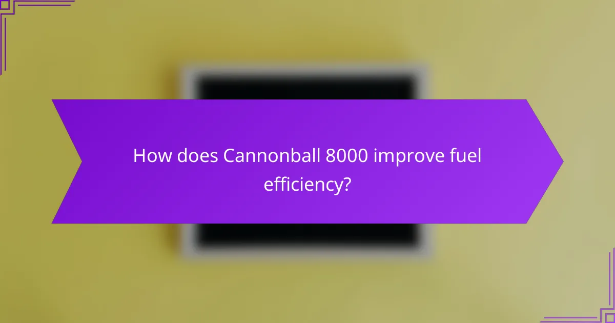 How does Cannonball 8000 improve fuel efficiency?