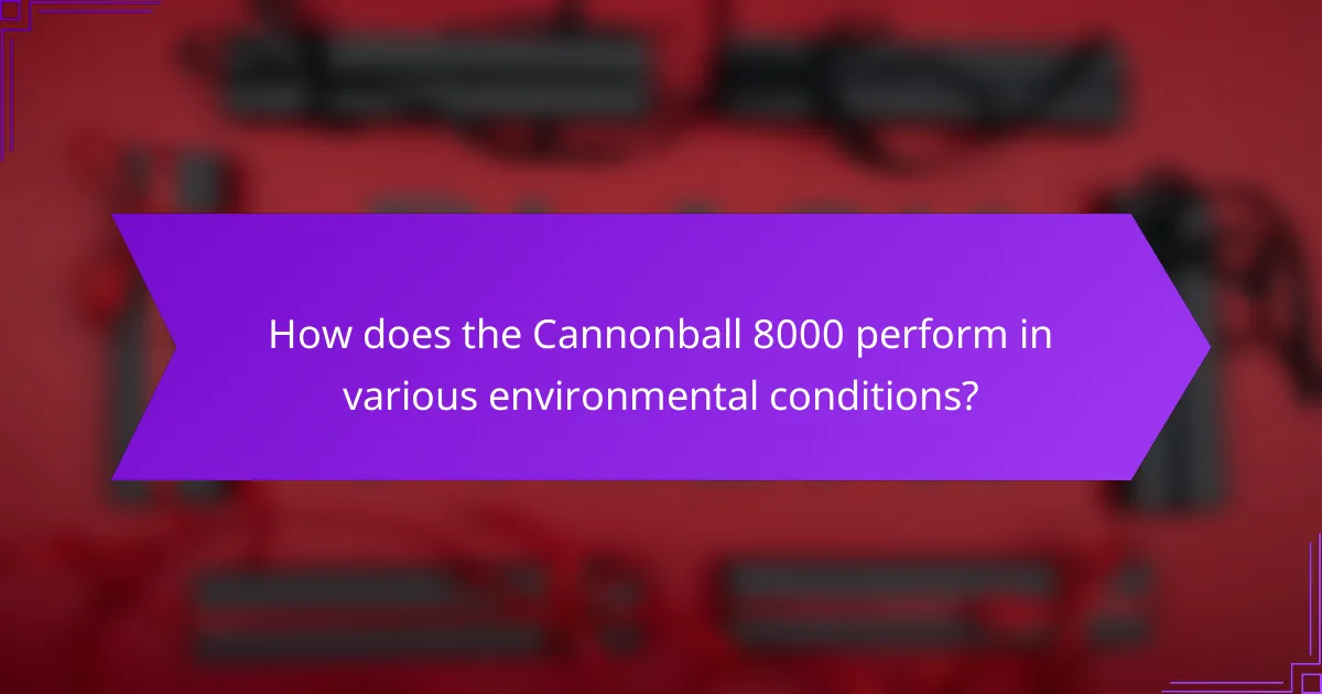 How does the Cannonball 8000 perform in various environmental conditions?