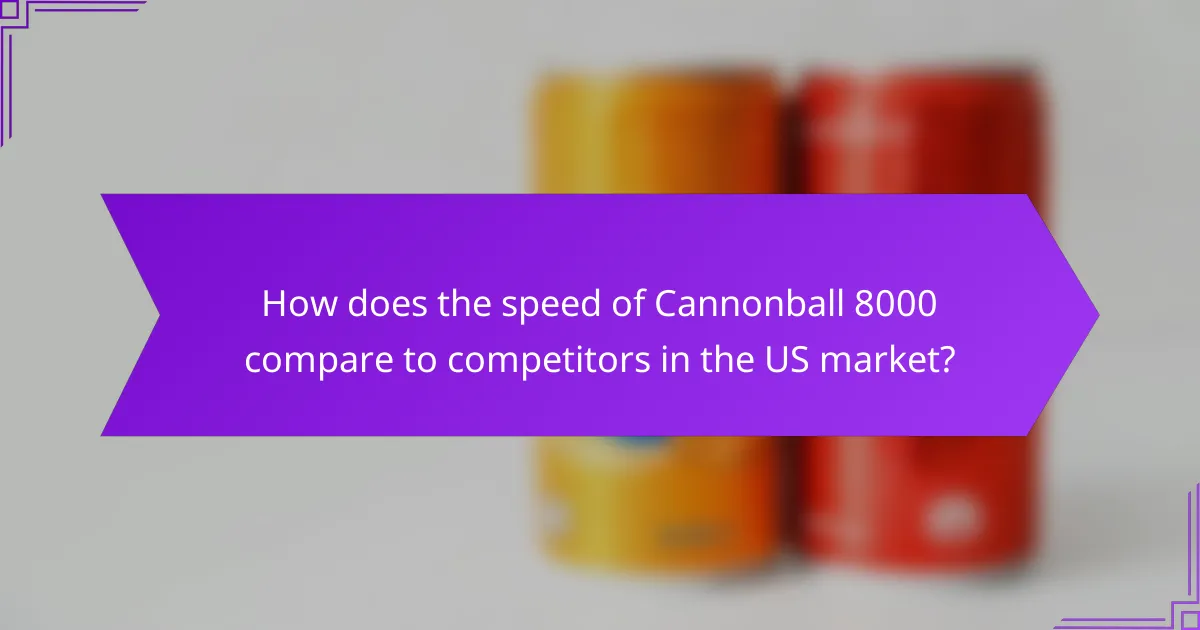 How does the speed of Cannonball 8000 compare to competitors in the US market?