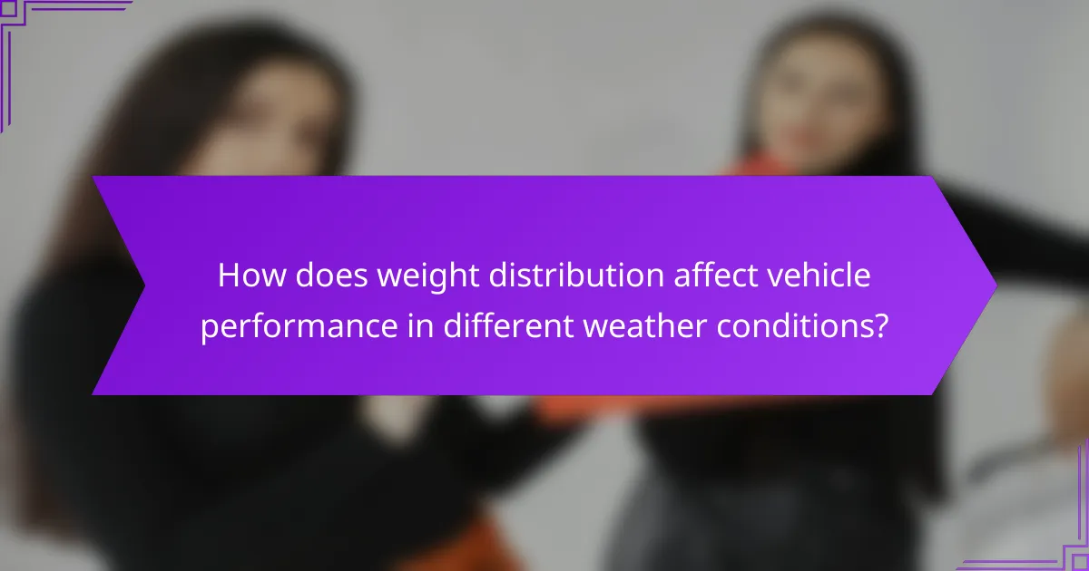 How does weight distribution affect vehicle performance in different weather conditions?