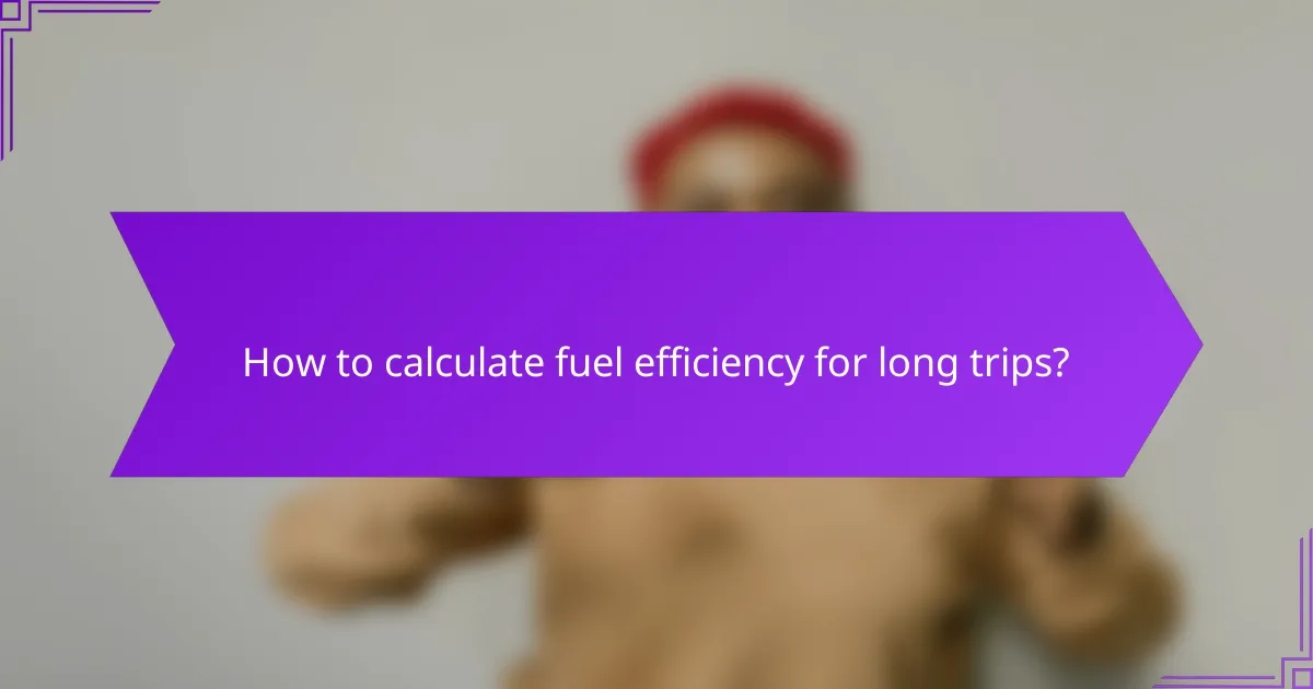 How to calculate fuel efficiency for long trips?