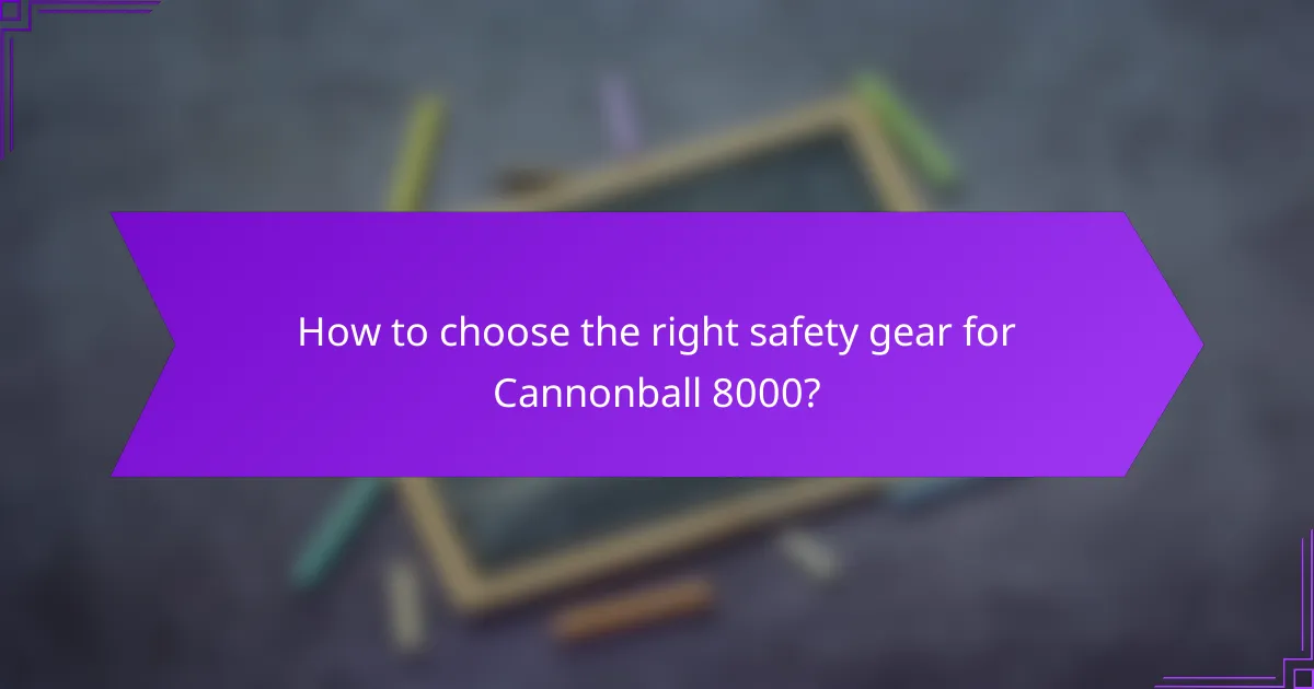 How to choose the right safety gear for Cannonball 8000?