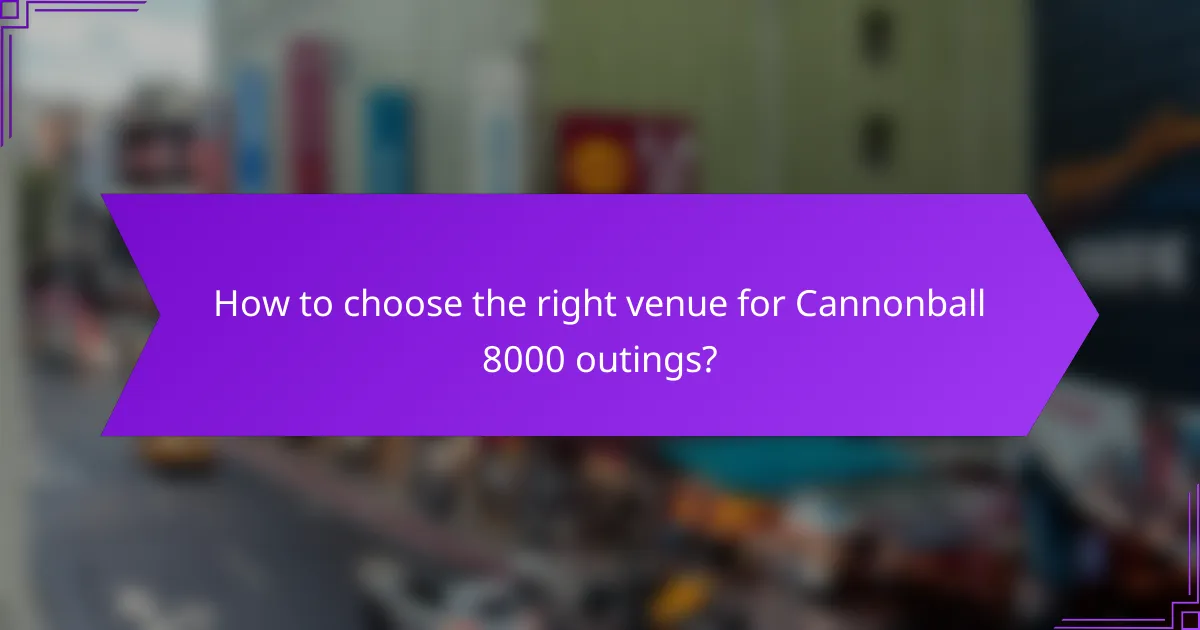 How to choose the right venue for Cannonball 8000 outings?
