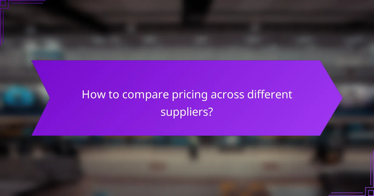How to compare pricing across different suppliers?