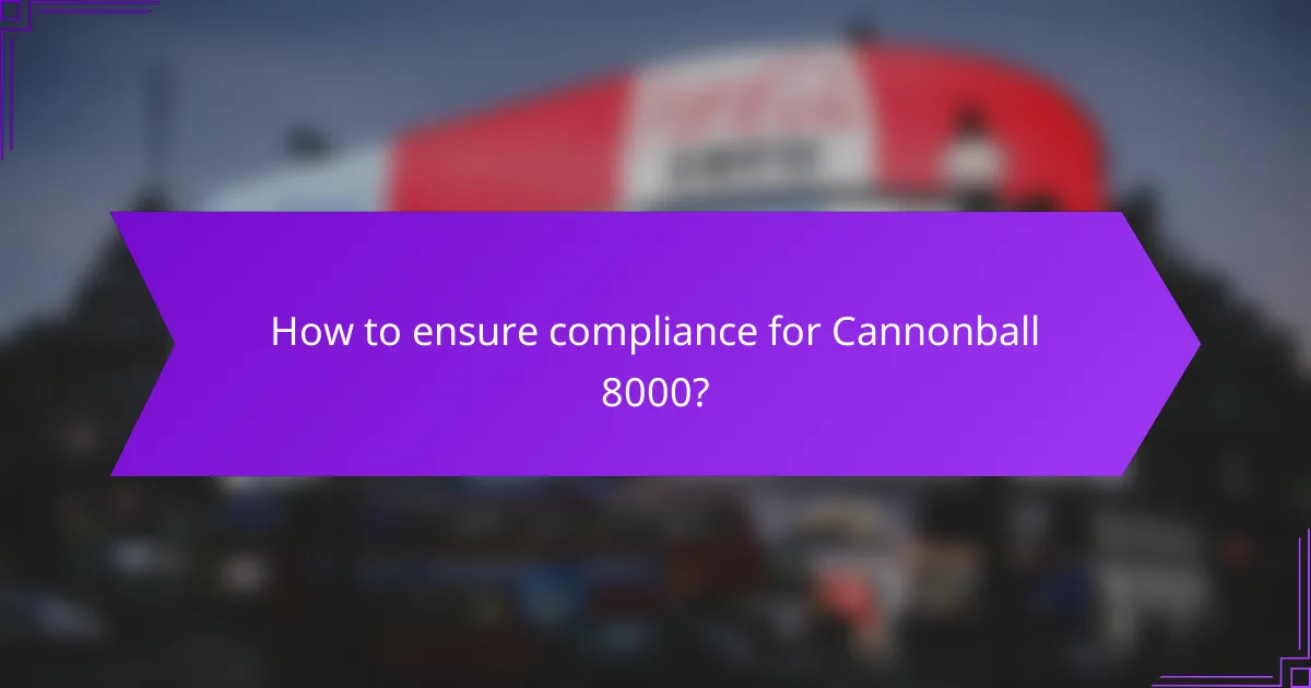 How to ensure compliance for Cannonball 8000?