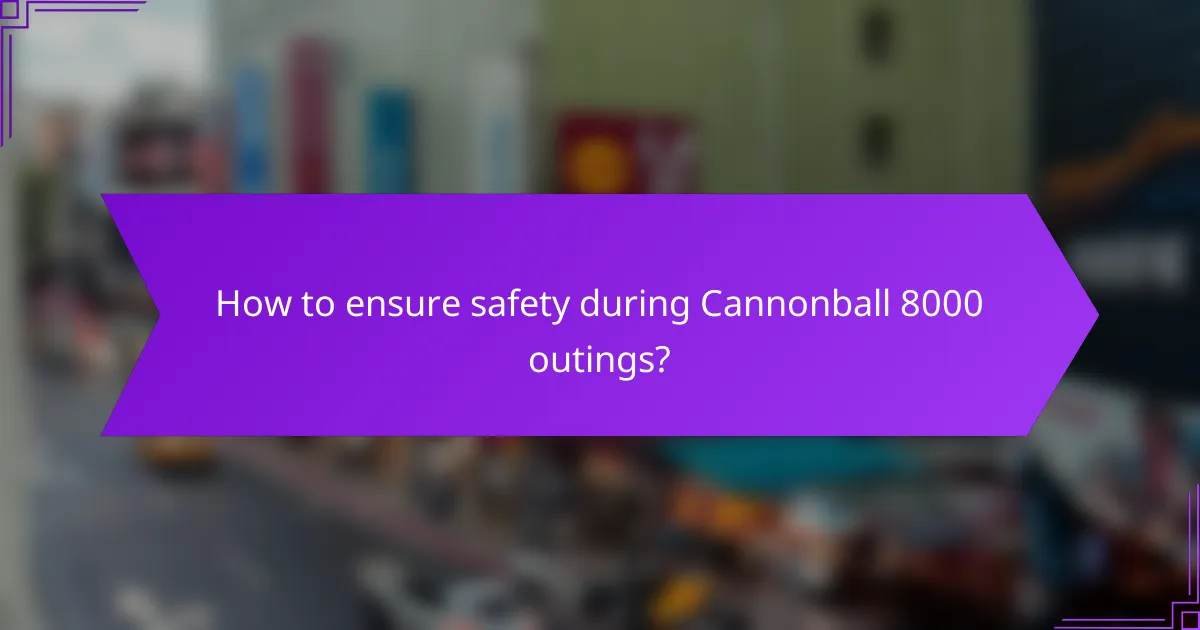 How to ensure safety during Cannonball 8000 outings?