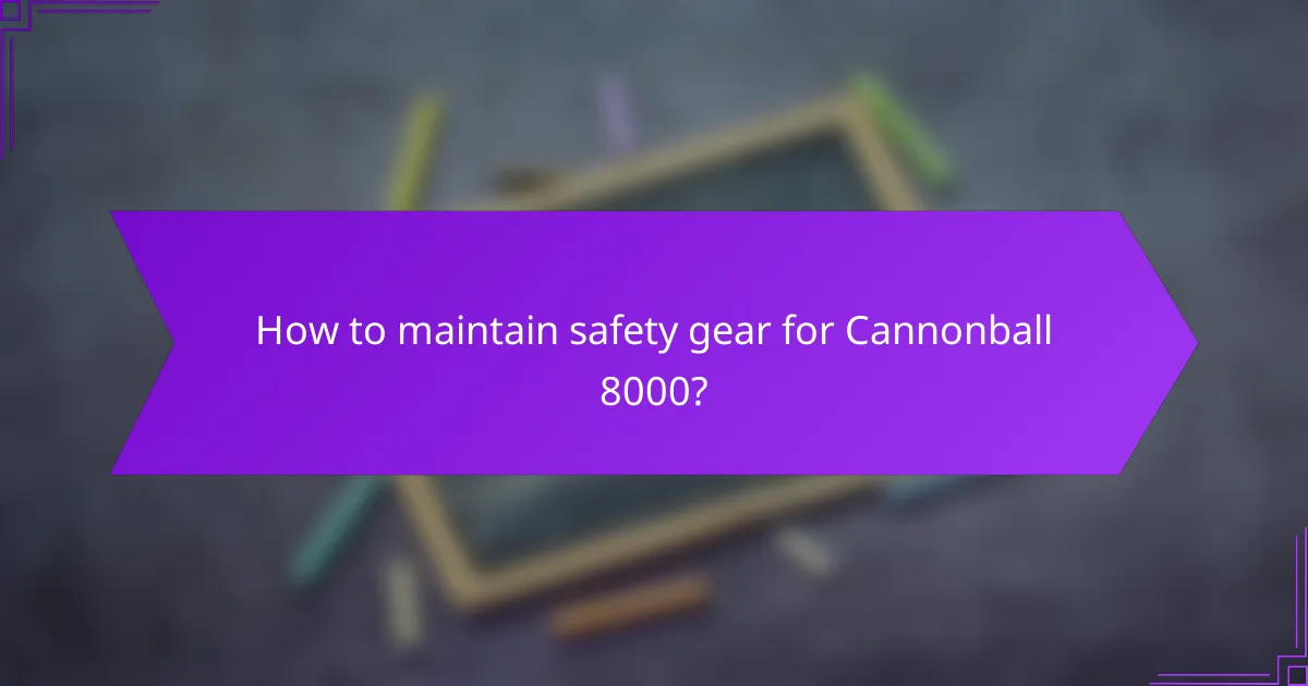 How to maintain safety gear for Cannonball 8000?