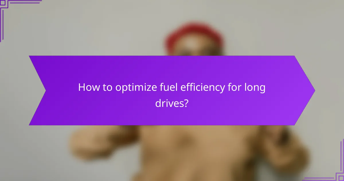 How to optimize fuel efficiency for long drives?