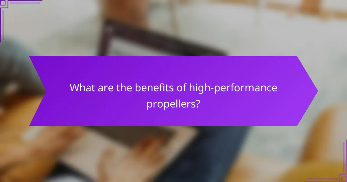 What are the benefits of high-performance propellers?
