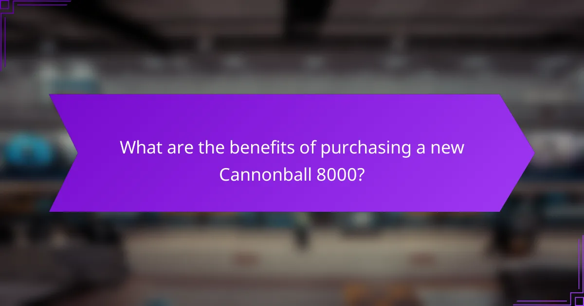 What are the benefits of purchasing a new Cannonball 8000?
