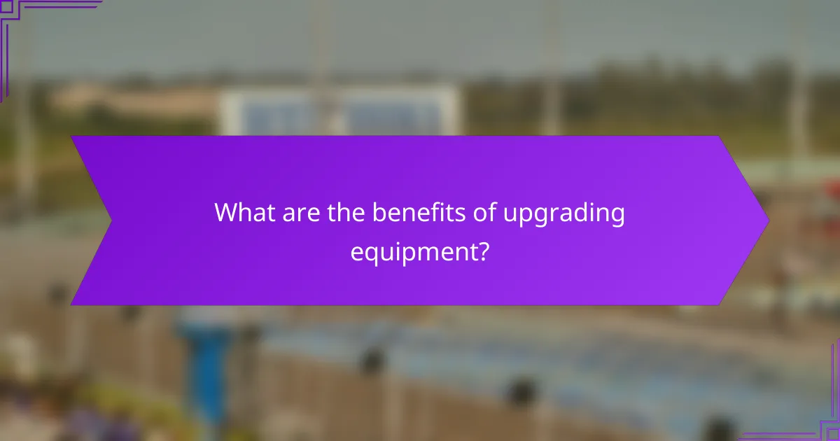 What are the benefits of upgrading equipment?