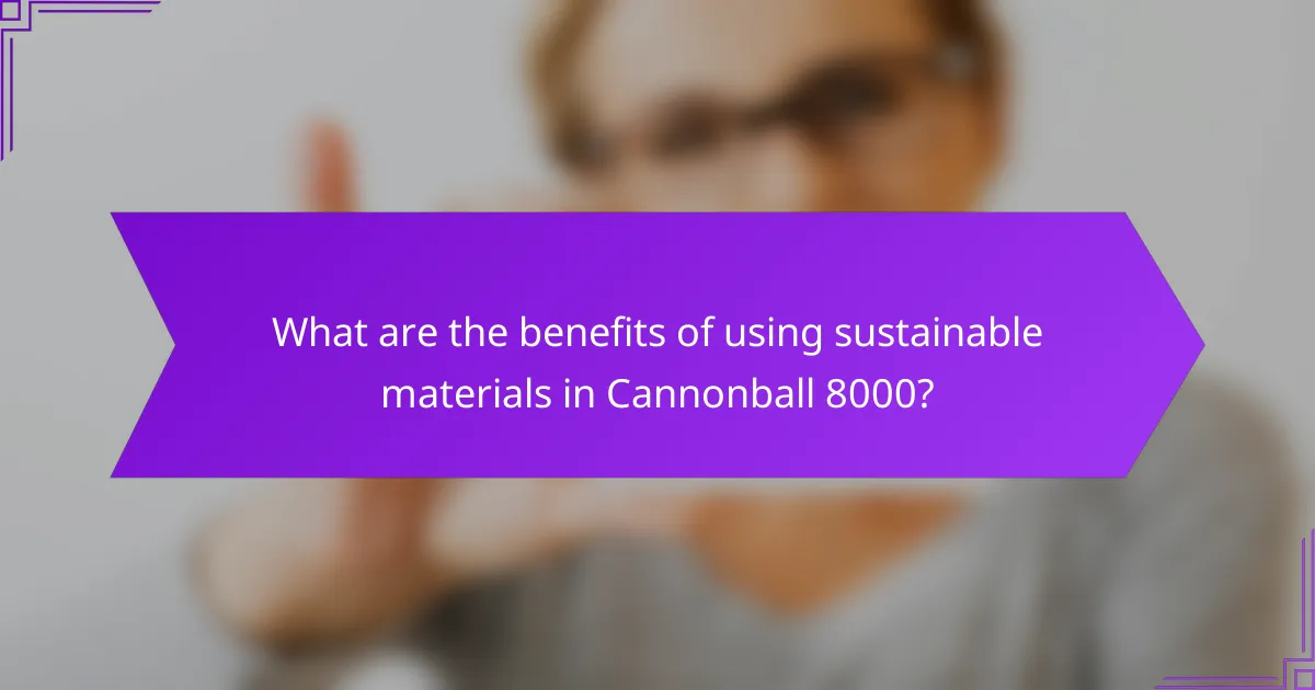 What are the benefits of using sustainable materials in Cannonball 8000?