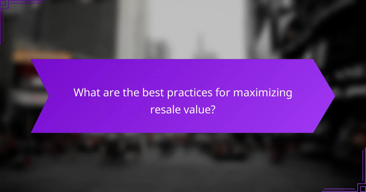 What are the best practices for maximizing resale value?