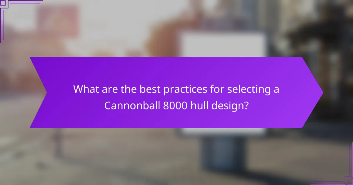 What are the best practices for selecting a Cannonball 8000 hull design?