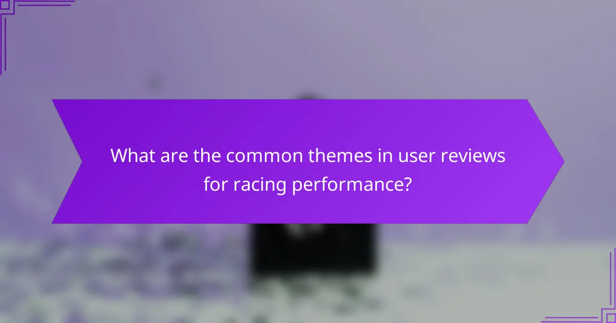 What are the common themes in user reviews for racing performance?