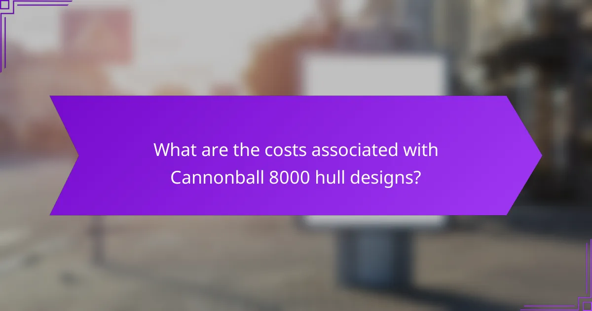 What are the costs associated with Cannonball 8000 hull designs?