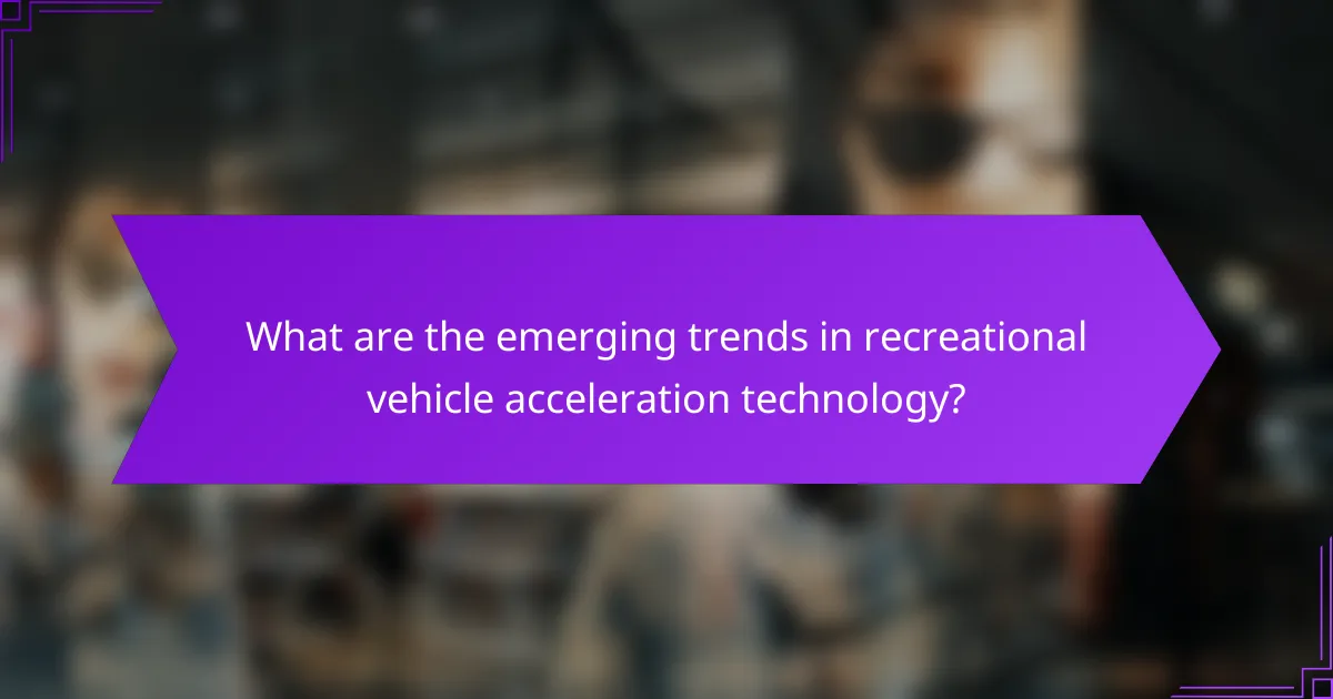 What are the emerging trends in recreational vehicle acceleration technology?