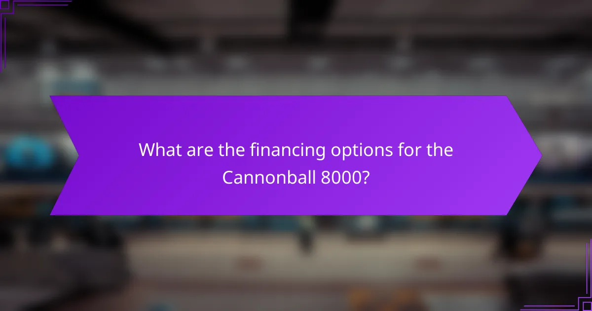 What are the financing options for the Cannonball 8000?