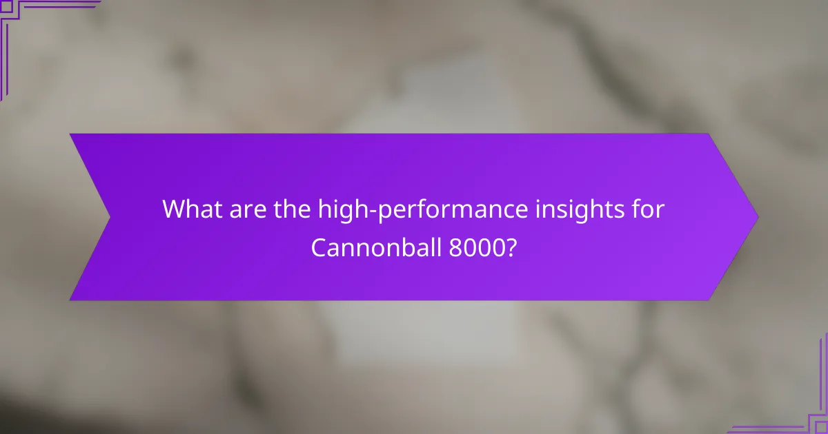 What are the high-performance insights for Cannonball 8000?