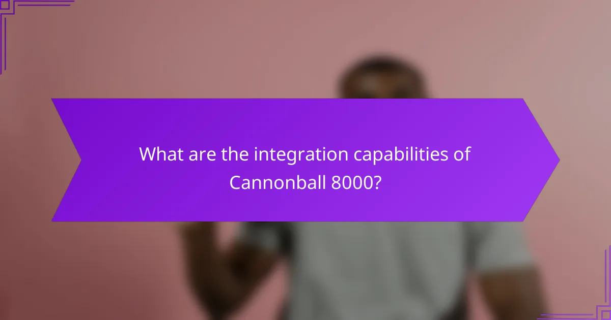 What are the integration capabilities of Cannonball 8000?