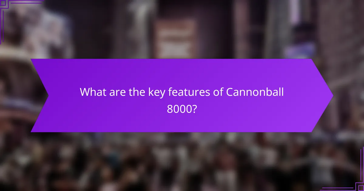 What are the key features of Cannonball 8000?