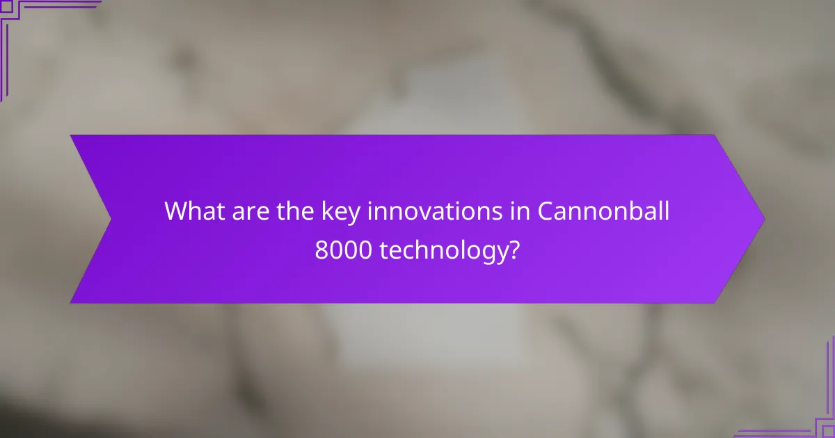 What are the key innovations in Cannonball 8000 technology?
