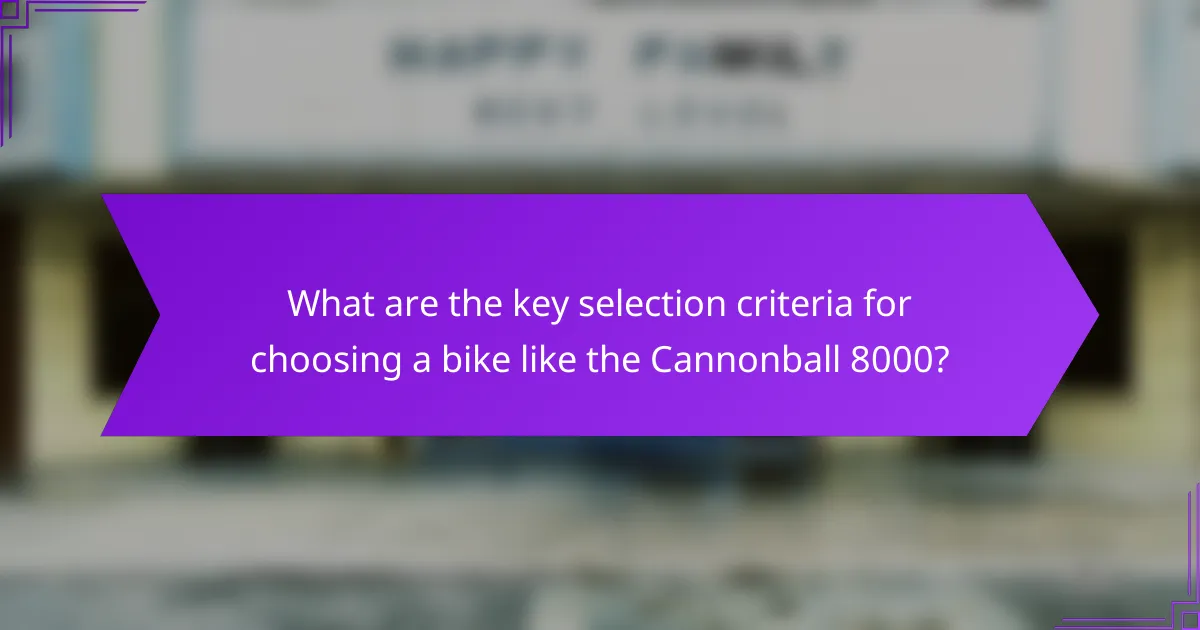 What are the key selection criteria for choosing a bike like the Cannonball 8000?