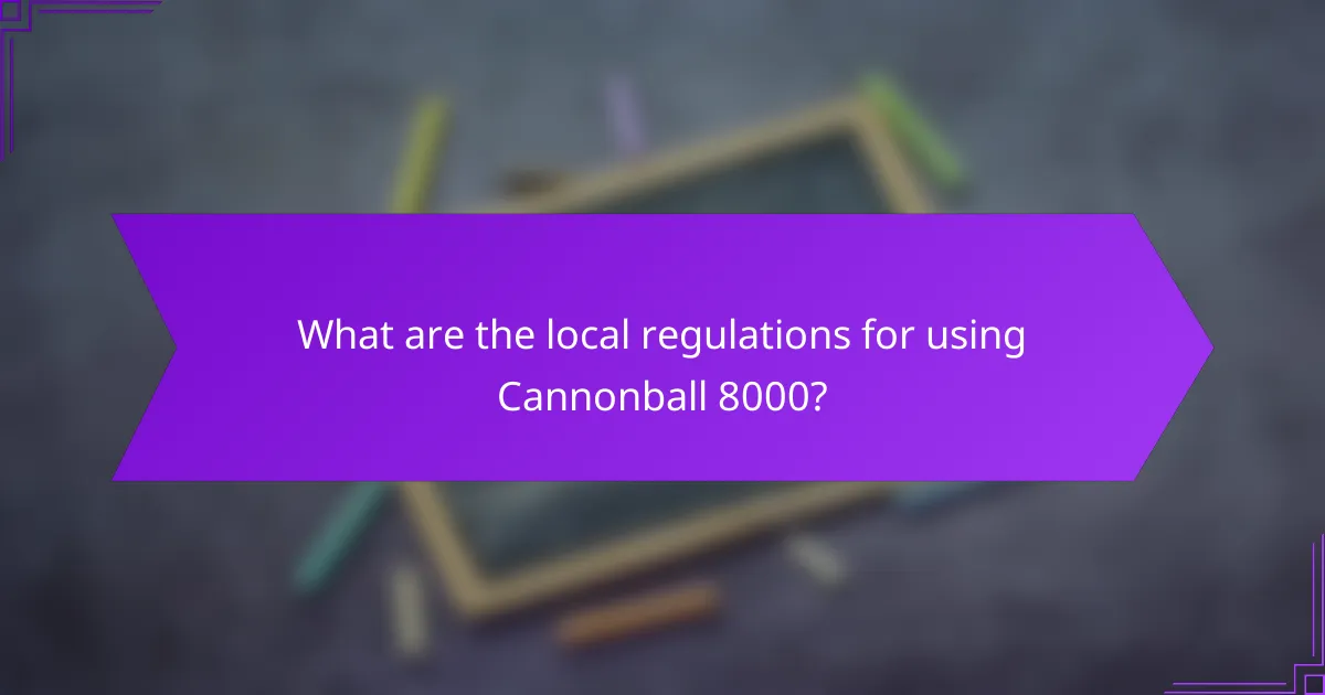 What are the local regulations for using Cannonball 8000?