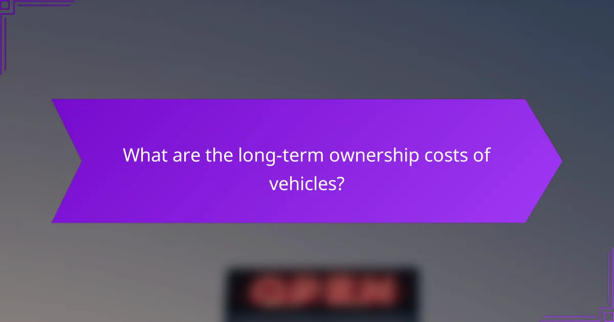 What are the long-term ownership costs of vehicles?