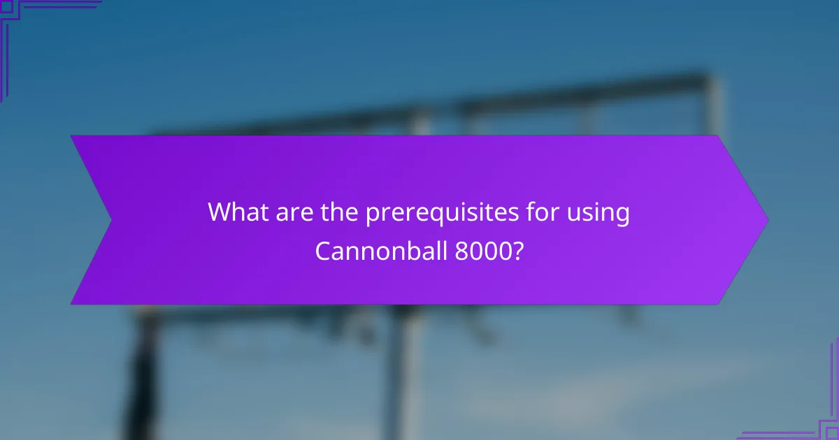 What are the prerequisites for using Cannonball 8000?