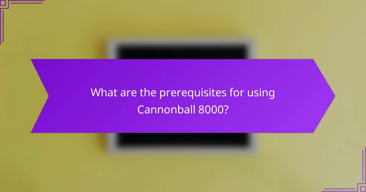 What are the prerequisites for using Cannonball 8000?