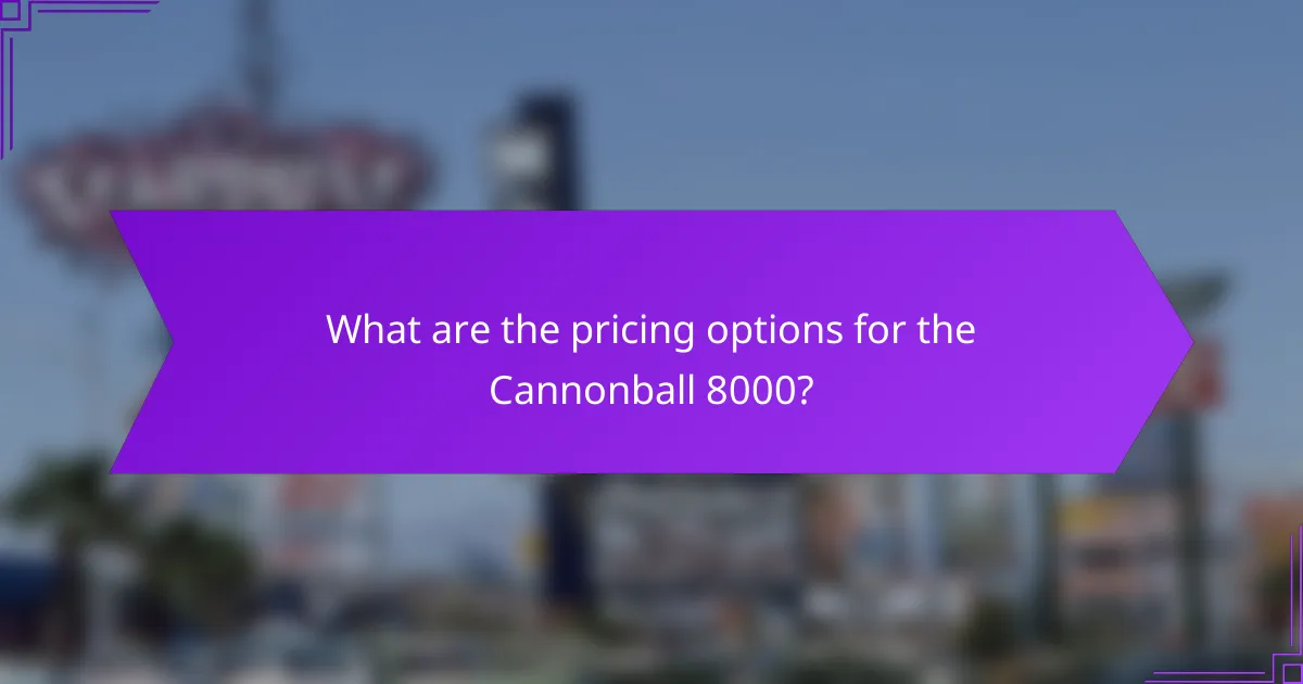 What are the pricing options for the Cannonball 8000?