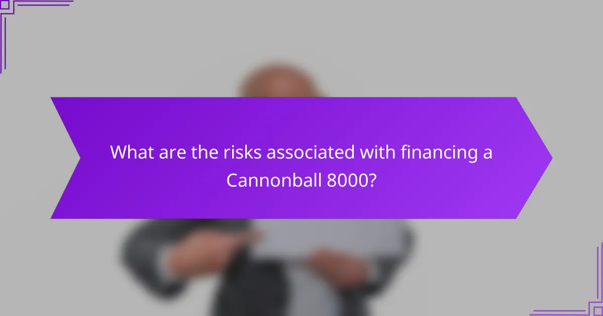 What are the risks associated with financing a Cannonball 8000?