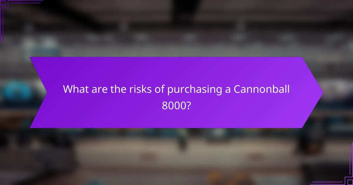 What are the risks of purchasing a Cannonball 8000?