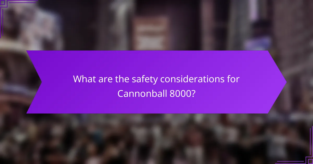 What are the safety considerations for Cannonball 8000?