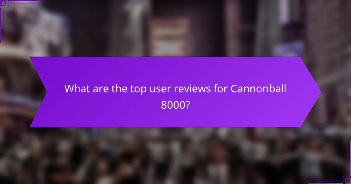 What are the top user reviews for Cannonball 8000?