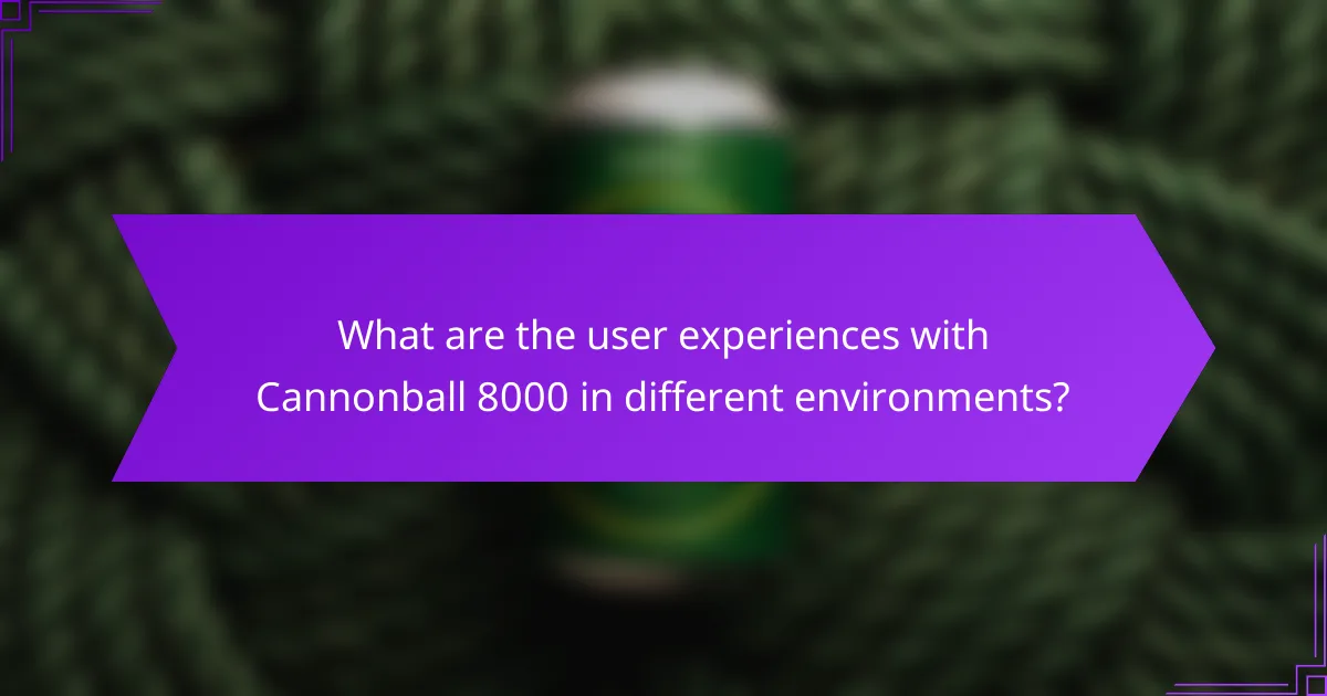 What are the user experiences with Cannonball 8000 in different environments?