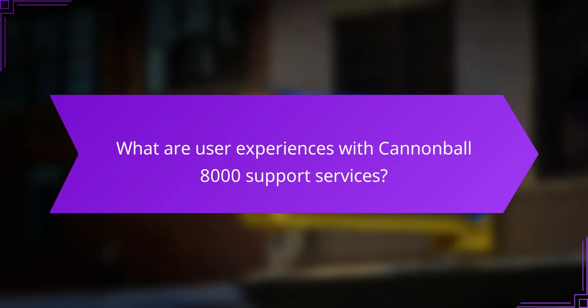 What are user experiences with Cannonball 8000 support services?