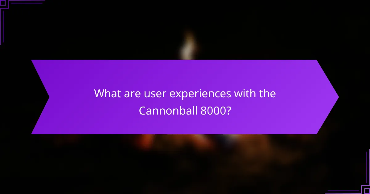 What are user experiences with the Cannonball 8000?